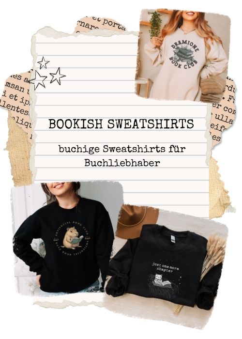 Bookish Sweatshirts steht auf einer Collage aus Papierschnipseln. Auf der Collage sind außerdem drei Produktbilder von Sweatshirts. Links trägt eine Person ein schwarzes Sweatshirt mit Capybaramotiv. In der Mitte liegt ein schwarzes Sweatshirt mit der Aufschrift "Just one more chapter" auf einer flachen Oberfläche, dekoriert mit Weizenhalmen und einem Hut. Rechts trägt eine Person ein beiges Sweatshirt mit der Aufschrift "Dramione Book Club". 